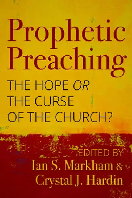 Prophetic Preaching: The Hope or the Curse of the Church? by Ian S. Markham