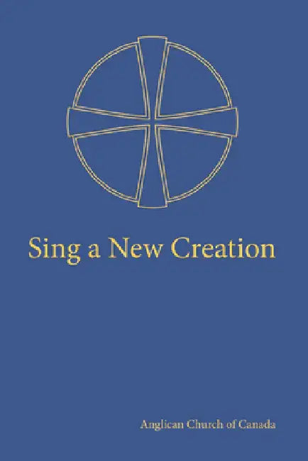 Sing a New Creation: A Supplement to Common Praise (1998) by Anglican Church of Canada