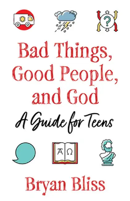 Bad Things, Good People, and God: A Guide for Teens by Bryan Bliss