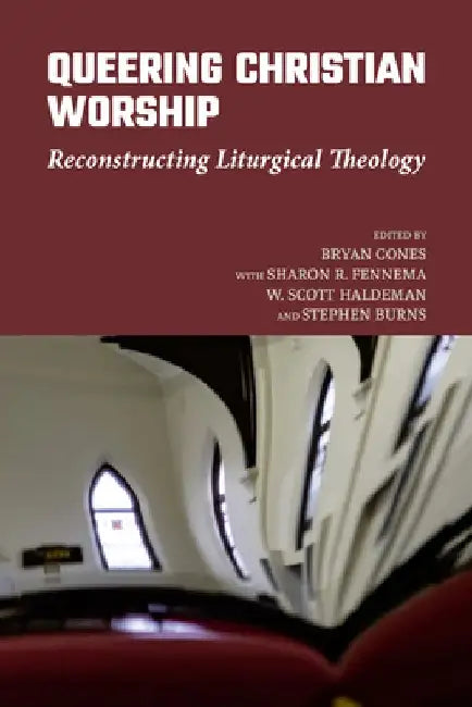 Queering Christian Worship: Reconstructing Liturgical Theology by Bryan Cones