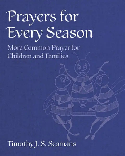 Prayers for Every Season: More Common Prayer for Children and Families by Timothy J. S. Seamans