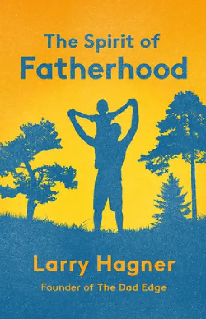 The Spirit of Fatherhood by Larry Hagner