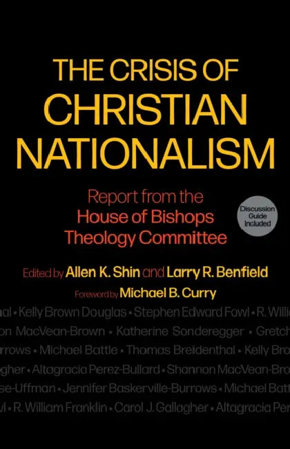 The Crisis of Christian Nationalism: Report from the House of Bishops Theology Committee by Allen K. Shin, Larry R. Benfield, Michael B. Curry