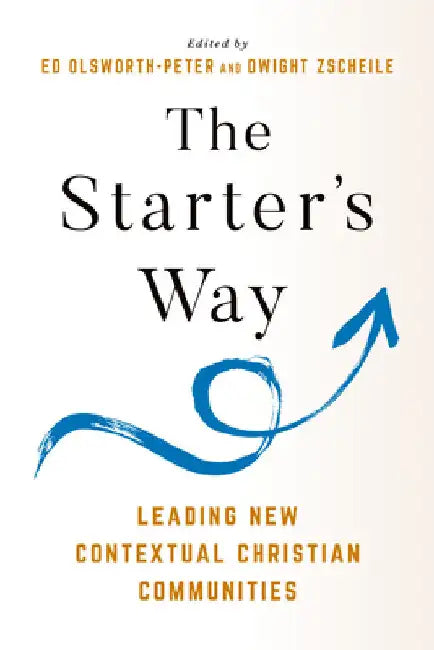 The Starter's Way: Leading New Contextual Christian Communities by Edward Olsworth-Peter