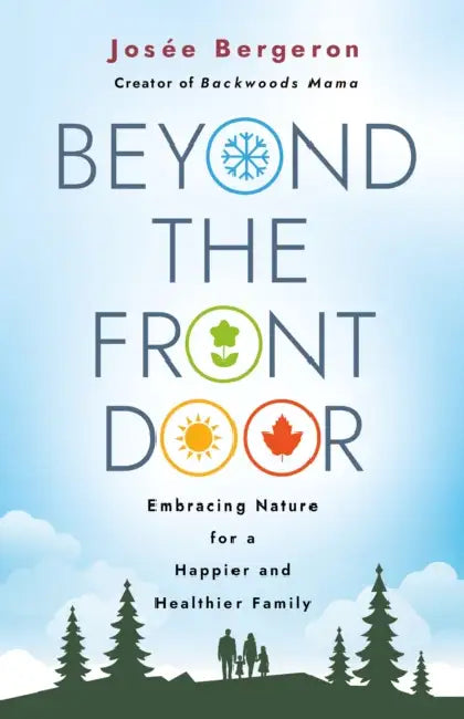 Beyond the Front Door: Embracing Nature for a Happier and Healthier Family by Josée Bergeron