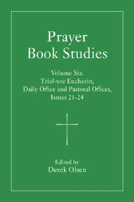 Prayer Book Studies Volume Six: Trial-Use Eucharist, Daily Office and Pastoral Offices, Issues 21-24 by Derek A. Olsen