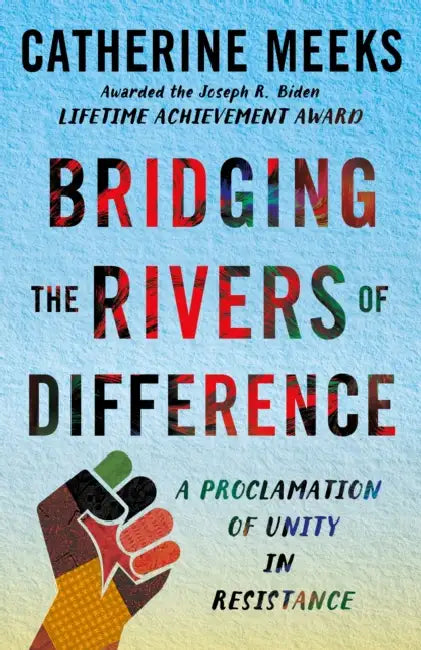 Bridging the Rivers of Difference: A Proclamation of Unity in Resistance by Catherine Meeks