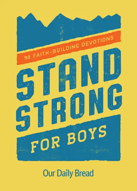 Stand Strong for Boys: 90 Faith-Building Devotions by Our Daily Bread