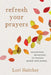 Refresh Your Prayers: Uncommon Devotions to Restore Power and Praise by Lori Hatcher