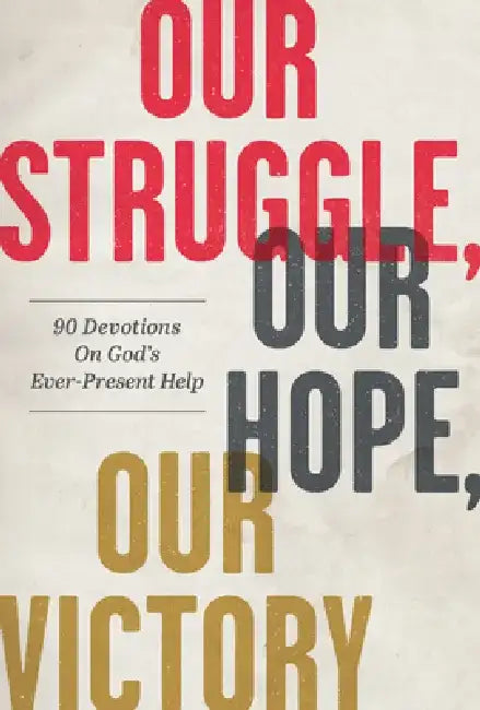 Our Struggle, Our Hope, Our Victory: 90 Devotions on God's Ever-Present Help by Matthew Parker