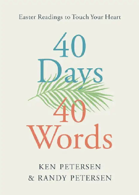 40 Days. 40 Words.: Easter Readings to Touch Your Heart by Ken Petersen