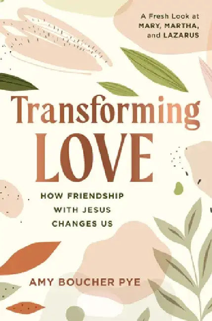 Transforming Love: How Friendship with Jesus Changes Us by Amy Boucher Pye