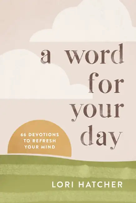 A Word for Your Day: 66 Devotions to Refresh Your Mind by Lori Hatcher