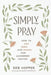 Simply Pray: How to Ask, Seek, and Knock for Answered Prayer by Deborah Hopper