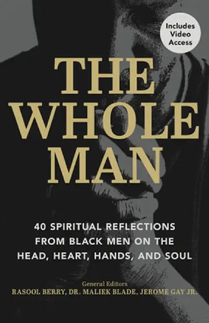 The Whole Man: 40 Spiritual Reflections from Black Men on the Head, Heart, Hands, and Soul by Rasool Berry