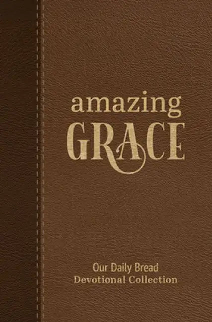 Amazing Grace: Our Daily Bread Devotional Collection by Our Daily Bread