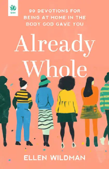 Already Whole: 90 Devotions for Being at Home in the Body God Gave You by Wildman, Ellen