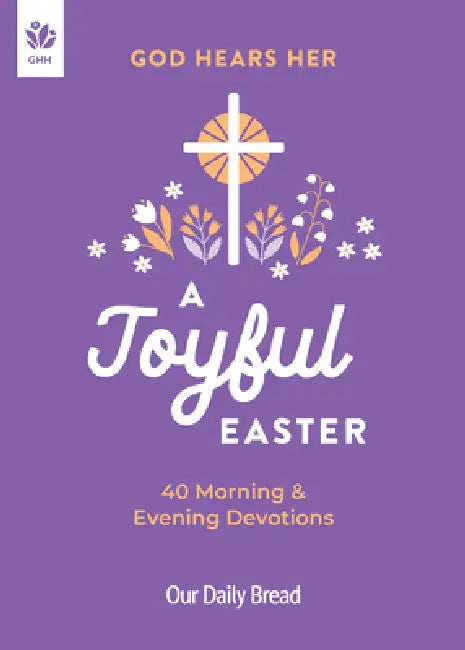 God Hears Her, a Joyful Easter: 40 Morning and Evening Devotions by Our Daily Bread