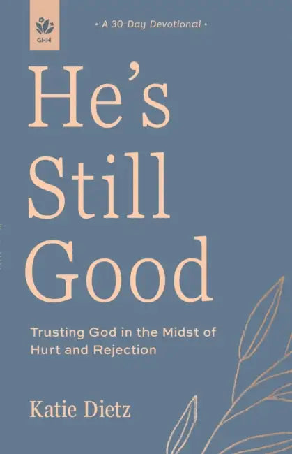 He's Still Good: Trusting God in the Midst of Hurt and Rejection by Katie Dietz