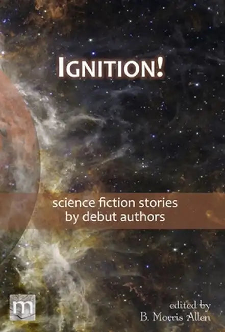Ignition!: science fiction stories by debut authors by B. Morris Allen
