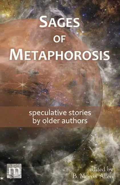 Sages of Metaphorosis: speculative stories by older authors by B. Morris Allen