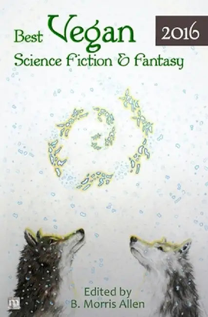 Best Vegan Science Fiction & Fantasy 2016 by B. Morris Allen