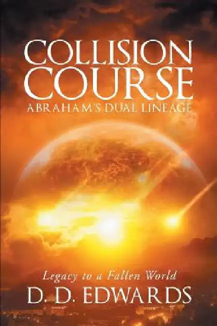 Collision Course: Abraham's Dual Lineage; Legacy to a Fallen World by D. D. Edwards
