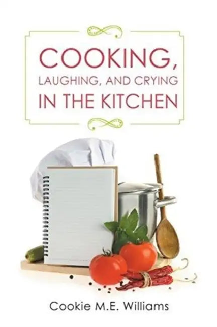 Cooking, Laughing, and Crying in the Kitchen by Cookie M. E. Williams