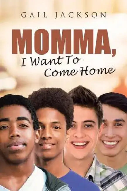 Momma, I Want to Come Home by Gail Jackson