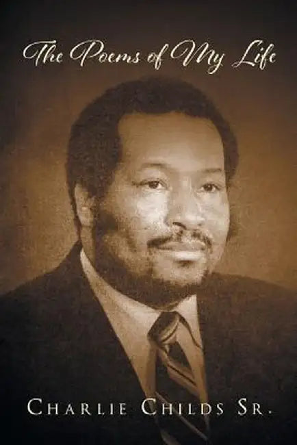 The Poems of My Life by Charlie Childs Sr