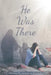 He Was There by Monica M. Jimenez de Bolanos