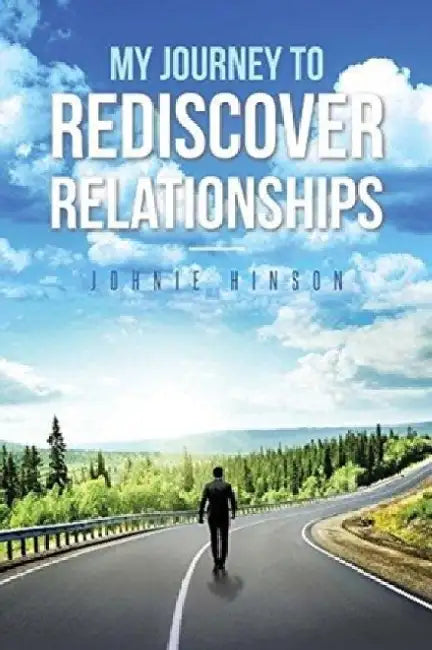 My Journey to Rediscover Relationships by Johnie Hinson