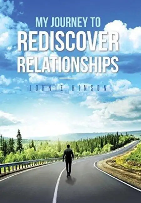 My Journey to Rediscover Relationships by Johnie Hinson