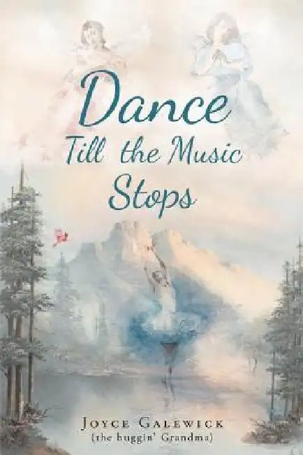Dance Till the Music Stops by Joyce Galewick (the Huggin' Grandma)