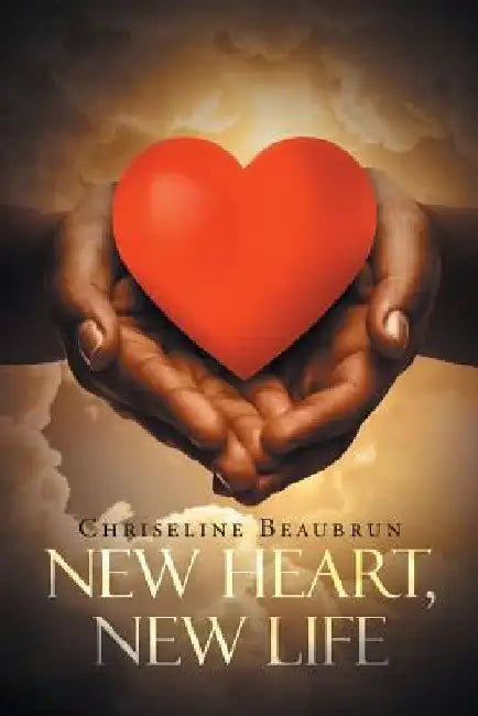 New Heart, New Life by Chriseline Beaubrun