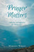 Prayer Matters: Reflections and Suggestions for "Doing Prayer" by Marilyn Wragg