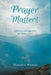 Prayer Matters: reflections and suggestions for "doing prayer" by Marilyn Wragg