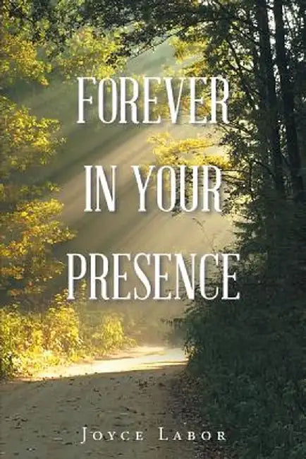 Forever in Your Presence by Joyce Labor