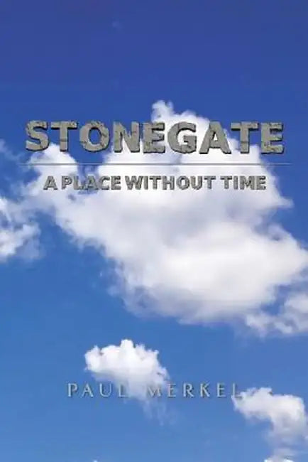 Stonegate: A Place Without Time by Paul Merkel