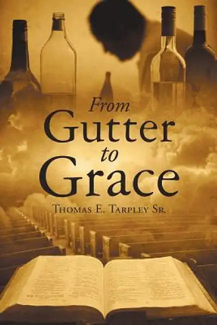 From Gutter to Grace by Thomas E. Tarpley Sr
