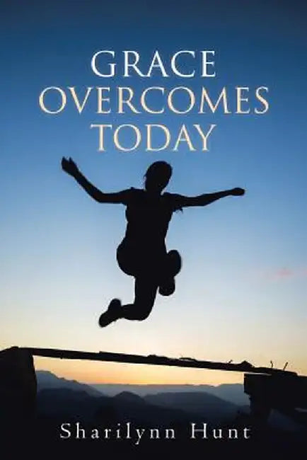 Grace Overcomes Today by Sharilynn Hunt