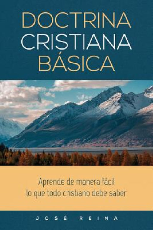 Doctrina Cristiana Básica: Aprende de manera fácil lo que todo cristiano debe saber by José Reina