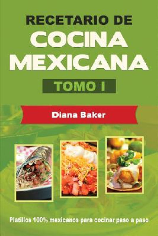 Recetario de Cocina Mexicana Tomo I: La cocina mexicana hecha fácil by Diana Baker