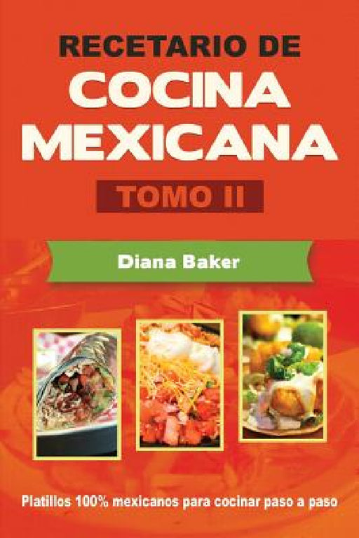 Recetario de Cocina Mexicana Tomo II: La cocina mexicana hecha fácil by Diana Baker