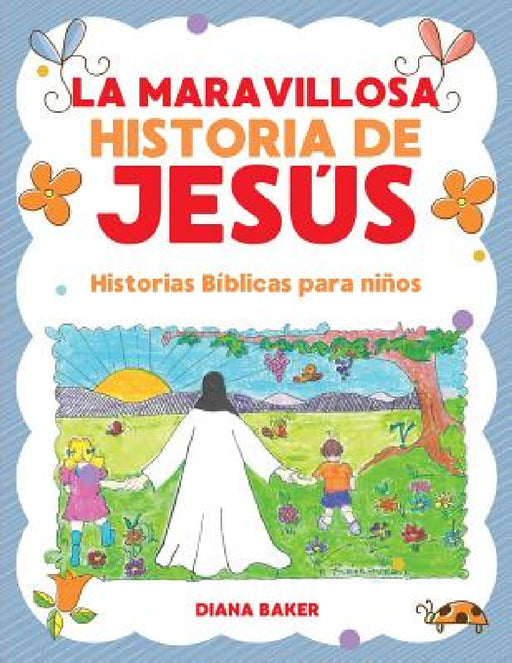 La Maravillosa Historia de Jesús: Historias Bíblicas Para Niños by Diana Baker