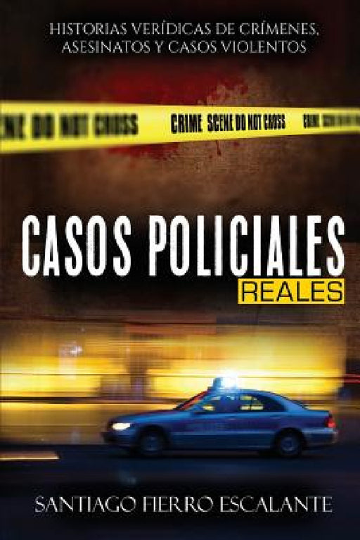 Casos Policiales Reales: Historias Verídicas de Crímenes, Asesinatos y Casos Violentos by Santiago Fierro Escalante