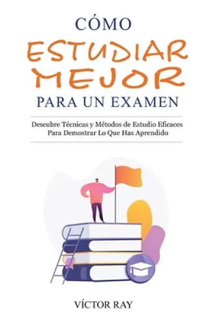 Cómo Estudiar Mejor Para Un Examen by Víctor Ray