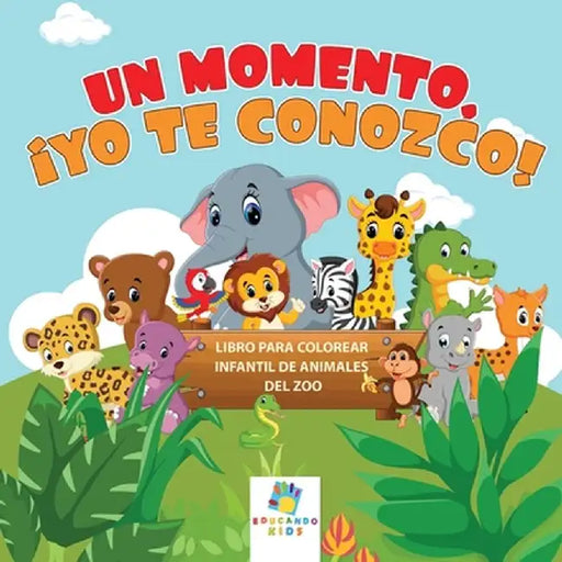 Un Momento, ¡Te Conozco!: Libro para Colorear Infantil de Animales del Zoo by Educando Kids