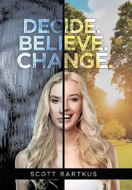 Decide. Believe. Change. by Scott Bartkus