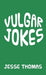 Vulgar Jokes by Jesse Thomas